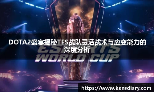 DOTA2盛宴揭秘TES战队灵活战术与应变能力的深度分析