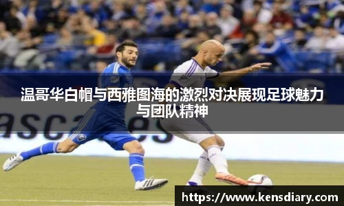 温哥华白帽与西雅图海的激烈对决展现足球魅力与团队精神