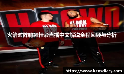 火箭对阵鹈鹕精彩直播中文解说全程回顾与分析